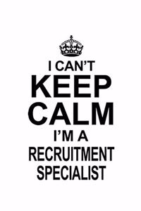 I Can't Keep Calm I'm A Recruitment Specialist