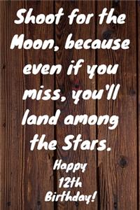 Shoot for the Moon, because even if you miss, you'll land among the Stars. Happy 12th Birthday!