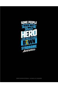 Some People Never Meet Their Hero I Gave Birth To Mine Down Syndrome Awareness