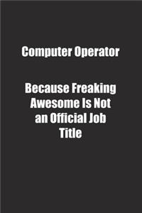 Computer Operator Because Freaking Awesome Is Not an Official Job Title.