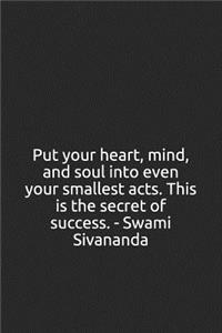 Put Your Heart, Mind, and Soul Into Even Your Smallest Acts. This Is the Secret of Success. - Swami Sivananda: A Lined Notebook for Your Everyday Needs