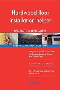Hardwood floor installation helper RED-HOT Career; 2533 REAL Interview Questions
