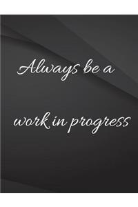 Always be a work in progress.