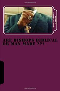 Are Bishops Biblical or Man Made