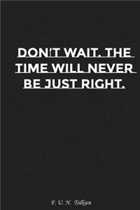 Do Not Wait the Time Will Never Be Just Right: Motivation, Notebook, Diary, Journal, Funny Notebooks