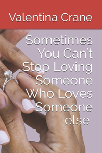 Sometimes you can't stop loving someone who loves someone else
