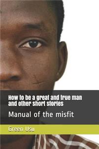 How to Be a Great and True Man and Other Short Stories
