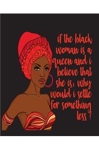 If The Black Woman Is A Queen And I Believe That She Is Why Would I Settle For Something Less -