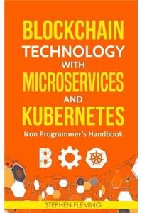 Blockchain Technology with Microservices and Kubernetes: Non Programmer's Handbook