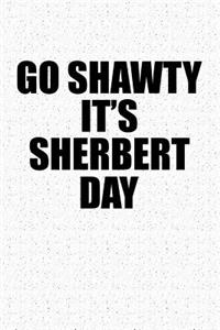 Go Shawty It's Sherbert Day