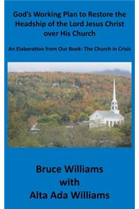 God's Working Plan to Restore the Headship of the Lord Jesus Christ Over His Church: An Elaboration from Our Book