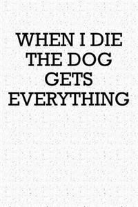 When I Die the Dog Gets Everything