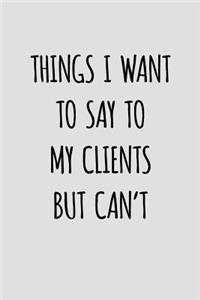Things I Want to Say to My Clients But Can't