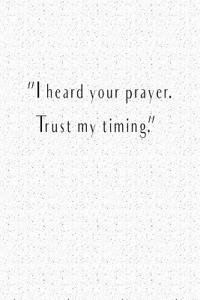 I Heard Your Prayer Trust My Timing