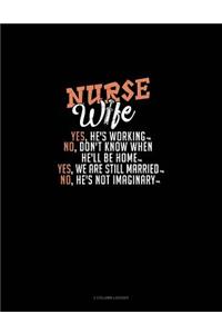 Nurse Wife - Yes, He's Working, No, Don't Know When He'll Be Home, Yes, We Are Still Married, No, He's Not Imaginary: 3 Column Ledger