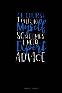 Of Course I Talk to Myself Sometimes I Need Expert Advice