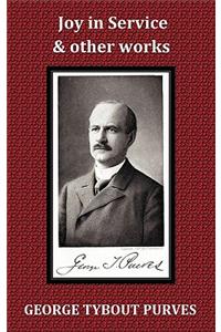 Joy in Service; Forgetting, and Pressing Onward; Until the Day Dawn; The Teacher and Pastor; Inauguration Of George Tybout Purves, D.D., Professor New Testament Literature and Exegesis.