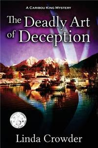 Deadly Art of Deception: A Caribou King Mystery