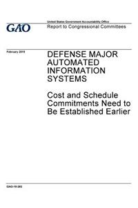 Major automated information systems, cost and schedule commitments need to be established earlier