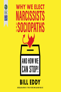 Why We Elect Narcissists and Sociopaths--And How We Can Stop!