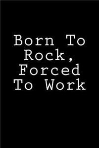 Born To Rock, Forced To Work