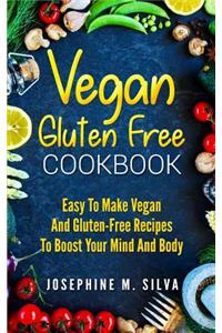 Vegan Gluten Free Cookbook: Easy to Make Vegan and Gluten-Free Recipes to Boost Your Mind and Body