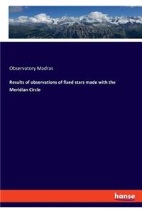 Results of observations of fixed stars made with the Meridian Circle