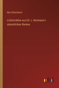 Lichtstrahlen aus Ed. v. Hartmann's sämmtlichen Werken