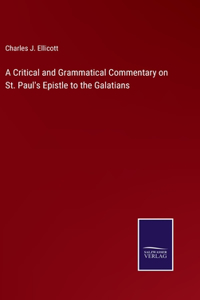 Critical and Grammatical Commentary on St. Paul's Epistle to the Galatians