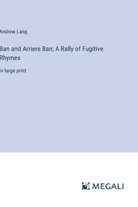 Ban and Arriere Ban; A Rally of Fugitive Rhymes