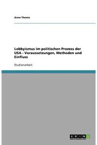 Lobbyismus im politischen Prozess der USA - Voraussetzungen, Methoden und Einfluss