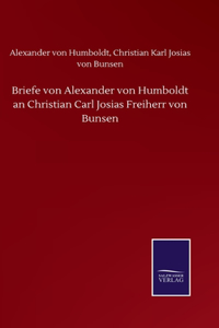 Briefe von Alexander von Humboldt an Christian Carl Josias Freiherr von Bunsen