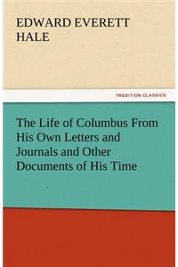 Life of Columbus from His Own Letters and Journals and Other Documents of His Time