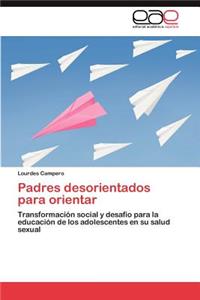 Padres desorientados para orientar