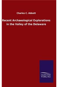 Recent Archaeological Explorations in the Valley of the Delaware