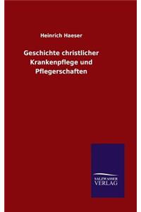 Geschichte christlicher Krankenpflege und Pflegerschaften