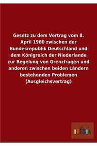 Gesetz Zu Dem Vertrag Vom 8. April 1960 Zwischen Der Bundesrepublik Deutschland Und Dem Konigreich Der Niederlande Zur Regelung Von Grenzfragen Und An