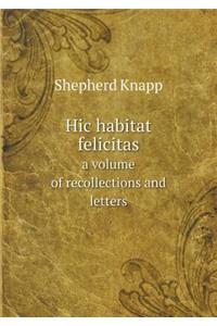 Hic Habitat Felicitas a Volume of Recollections and Letters