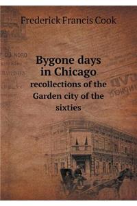 Bygone Days in Chicago Recollections of the Garden City of the Sixties