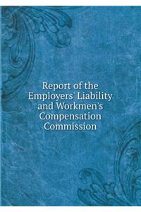 Report of the Employers' Liability and Workmen's Compensation Commission