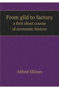 From Gild to Factory a First Short Course of Economic History