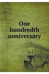 One Hundredth Anniversary