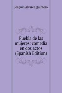 Puebla de las mujeres: comedia en dos actos (Spanish Edition)