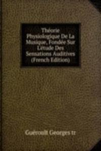 Theorie Physiologique De La Musique, Fondee Sur L'etude Des Sensations Auditives (French Edition)