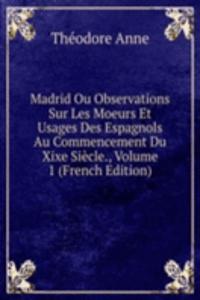 Madrid Ou Observations Sur Les Moeurs Et Usages Des Espagnols Au Commencement Du Xixe Siecle., Volume 1 (French Edition)