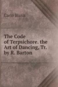 Code of Terpsichore. the Art of Dancing, Tr. by R. Barton