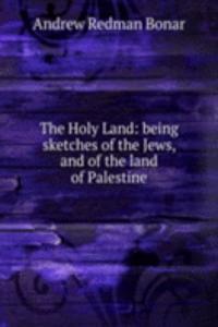 Holy Land: being sketches of the Jews, and of the land of Palestine