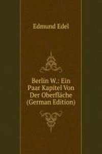 Berlin W.: Ein Paar Kapitel Von Der Oberflache (German Edition)