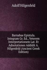 Barnabae Epistula. Integram Gr. Ed., Veterem Interpretationem Lat. Et Adnotationes Addidit A. Hilgenfeld (Ancient Greek Edition)