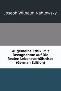 Allgemeine Ethik: Mit Bezugnahme Auf Die Realen Lebensverhaltnisse (German Edition)
